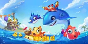 Mẹo Bắn Cá - Những Chiến Lược Giúp Bạn Thắng Lớn Trong Game Bắn Cá Online