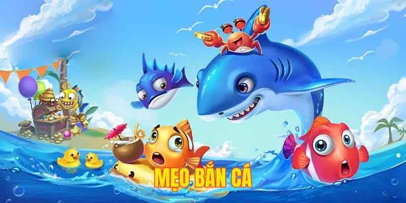 Mẹo Bắn Cá - Những Chiến Lược Giúp Bạn Thắng Lớn Trong Game Bắn Cá Online
